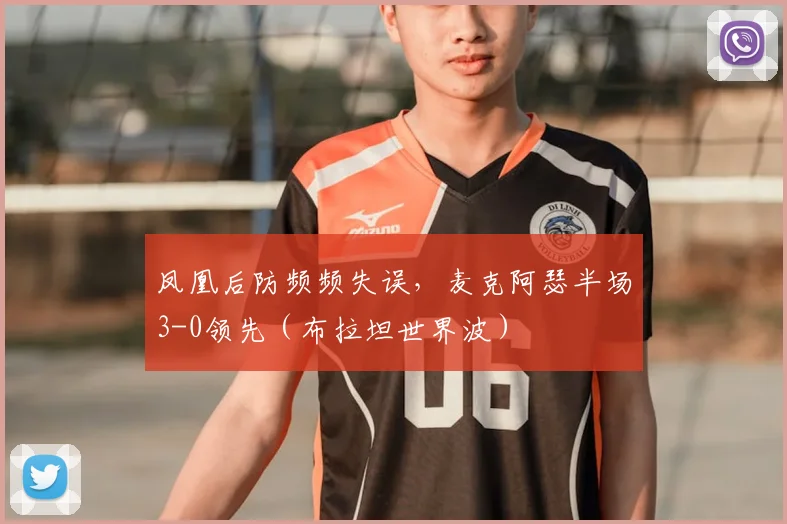 凤凰后防频频失误,麦克阿瑟半场3-0领先(布拉坦世界波)