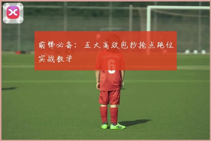 前锋必备：五大高效包抄抢点跑位实战教学