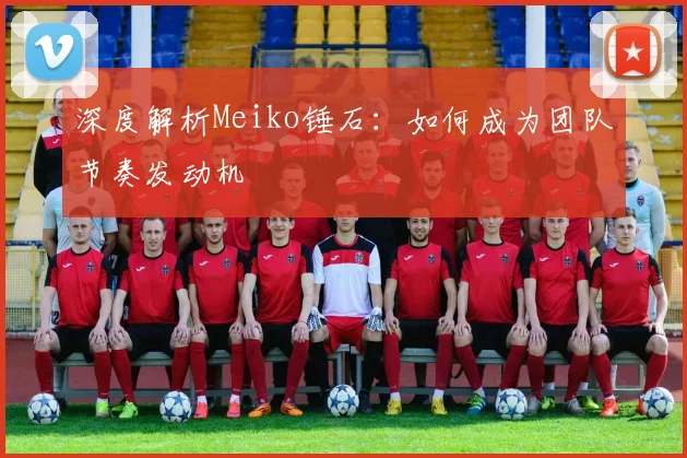 深度解析Meiko锤石：如何成为团队节奏发动机